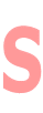 S
